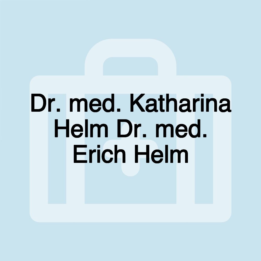 Dr. med. Katharina Helm Dr. med. Erich Helm