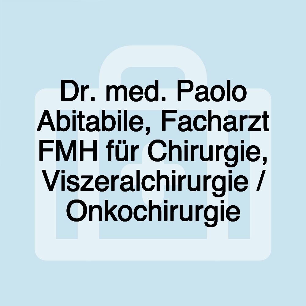 Dr. med. Paolo Abitabile, Facharzt FMH für Chirurgie, Viszeralchirurgie / Onkochirurgie