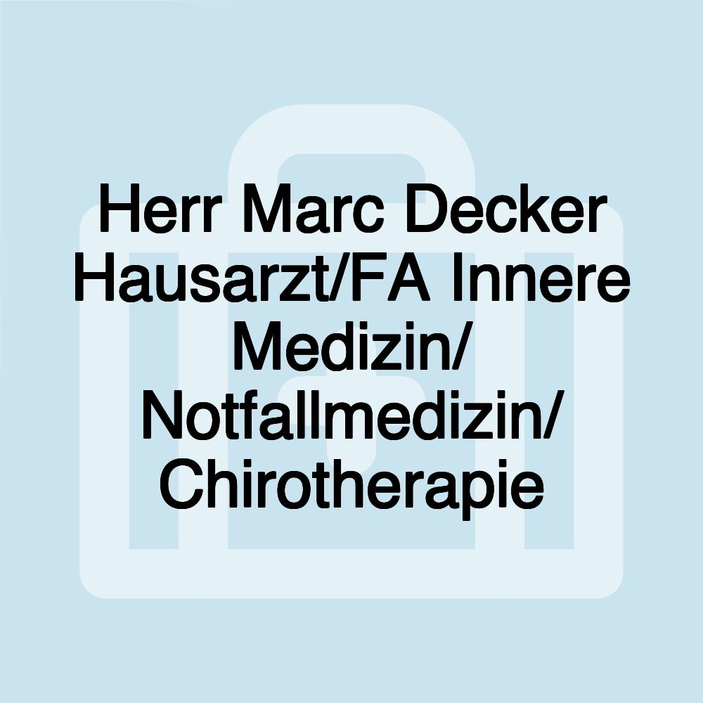 Herr Marc Decker Hausarzt/FA Innere Medizin/ Notfallmedizin/ Chirotherapie