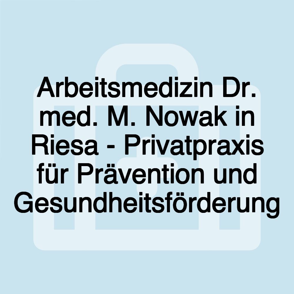 Arbeitsmedizin Dr. med. M. Nowak in Riesa - Privatpraxis für Prävention und Gesundheitsförderung