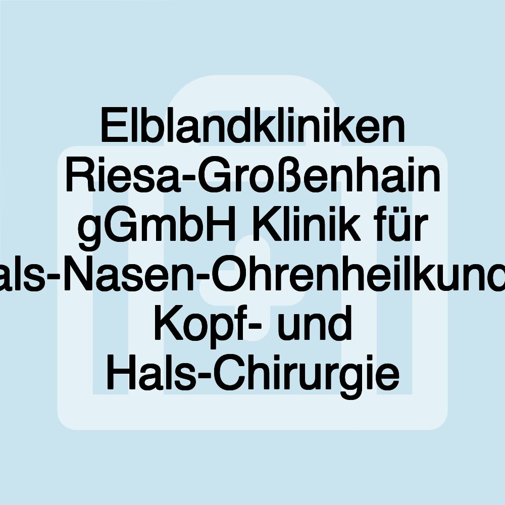 Elblandkliniken Riesa-Großenhain gGmbH Klinik für Hals-Nasen-Ohrenheilkunde, Kopf- und Hals-Chirurgie