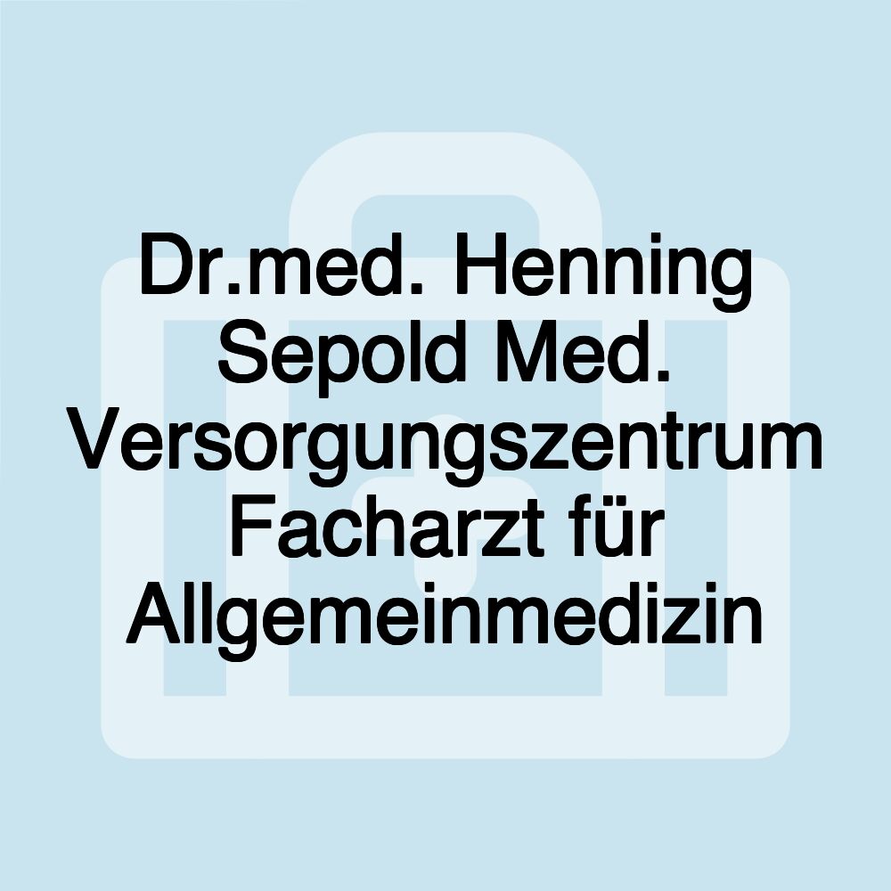 Dr.med. Henning Sepold Med. Versorgungszentrum Facharzt für Allgemeinmedizin