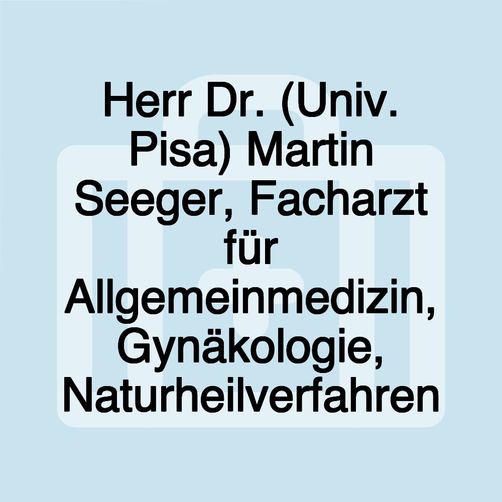 Herr Dr. (Univ. Pisa) Martin Seeger, Facharzt für Allgemeinmedizin, Gynäkologie, Naturheilverfahren