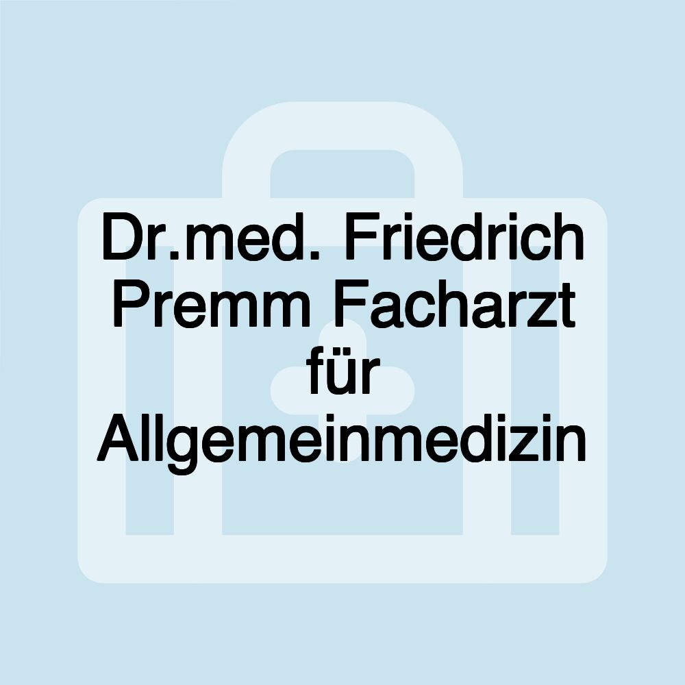 Dr.med. Friedrich Premm Facharzt für Allgemeinmedizin