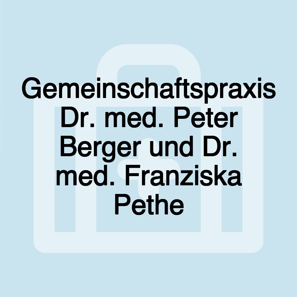 Gemeinschaftspraxis Dr. med. Peter Berger und Dr. med. Franziska Pethe