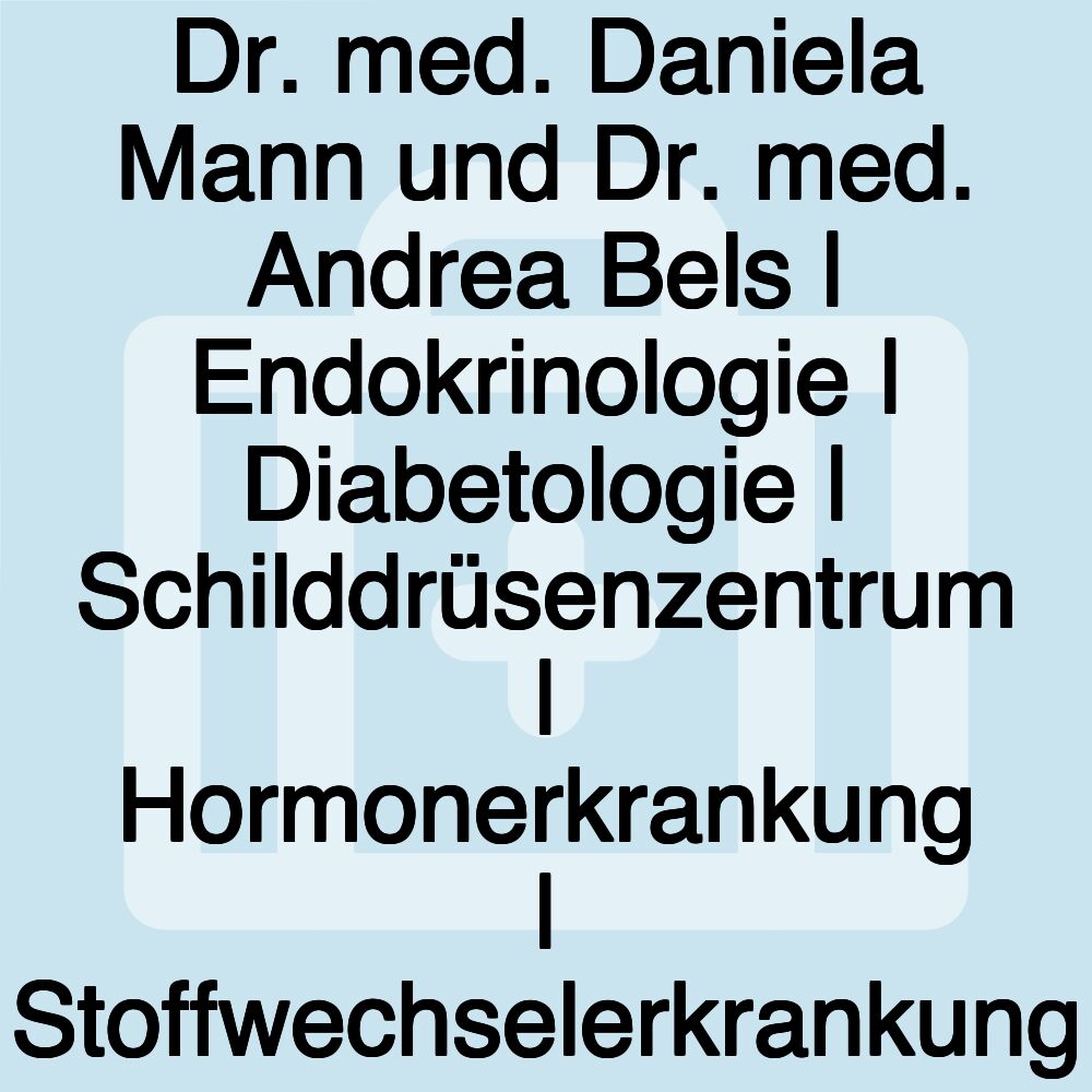 Dr. med. Daniela Mann und Dr. med. Andrea Bels | Endokrinologie | Diabetologie | Schilddrüsenzentrum | Hormonerkrankung | Stoffwechselerkrankung