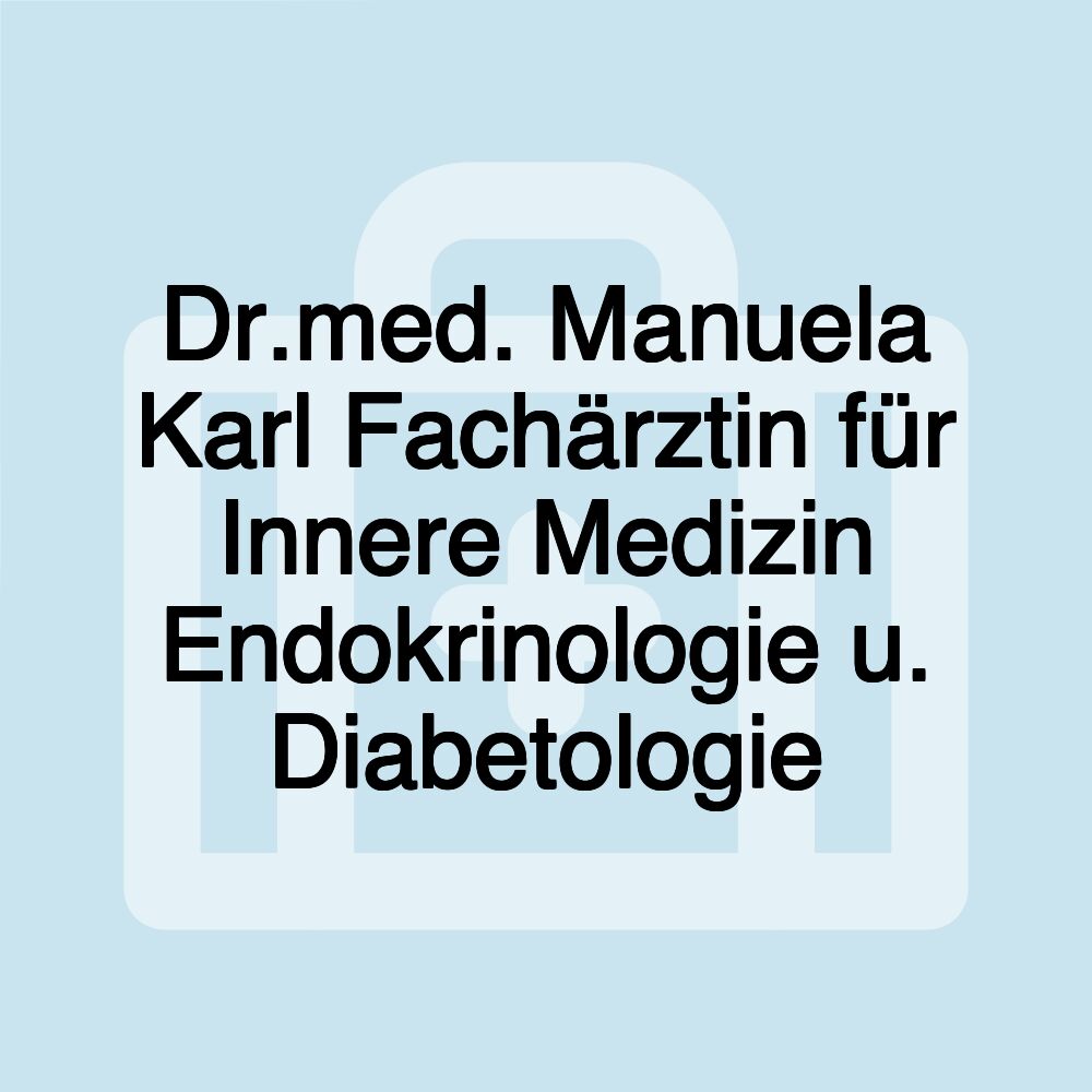 Dr.med. Manuela Karl Fachärztin für Innere Medizin Endokrinologie u. Diabetologie