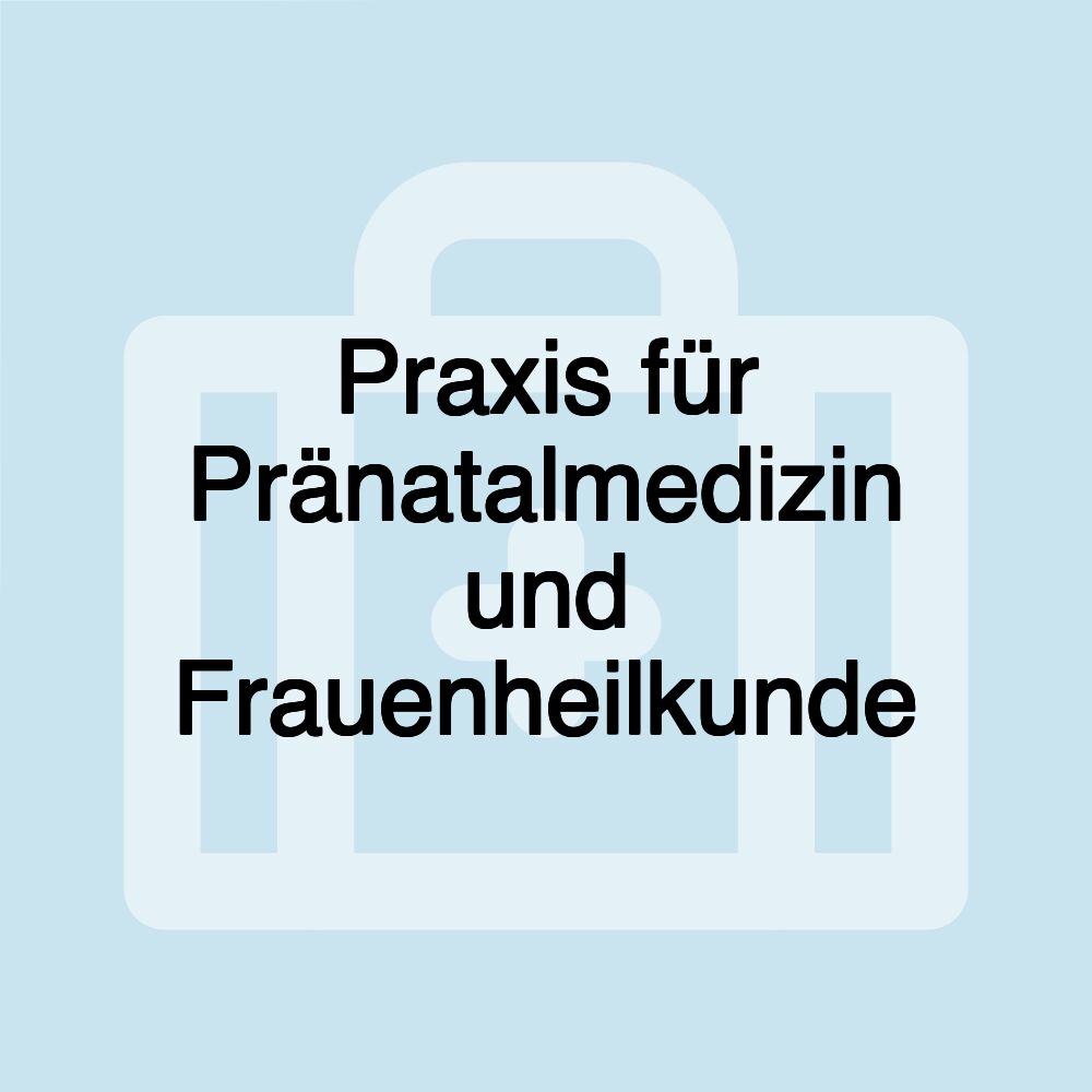 Praxis für Pränatalmedizin und Frauenheilkunde