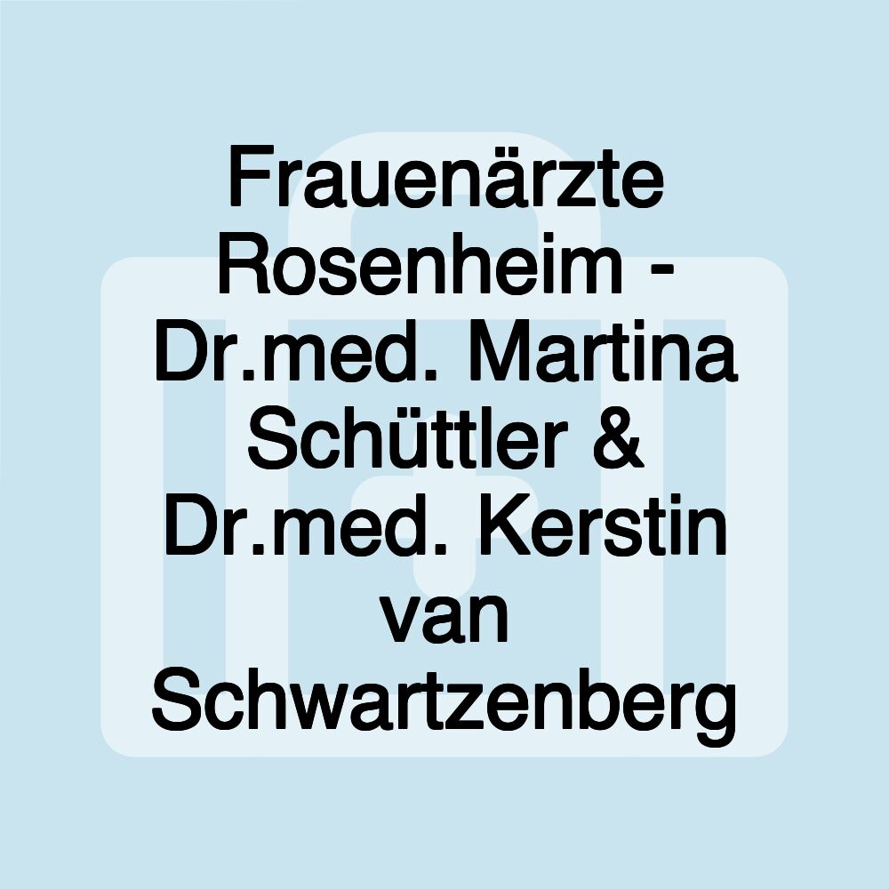 Frauenärzte Rosenheim - Dr.med. Martina Schüttler & Dr.med. Kerstin van Schwartzenberg