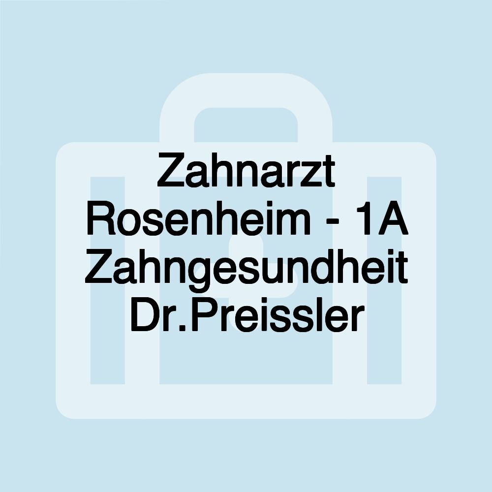 Zahnarzt Rosenheim - 1A Zahngesundheit Dr.Preissler