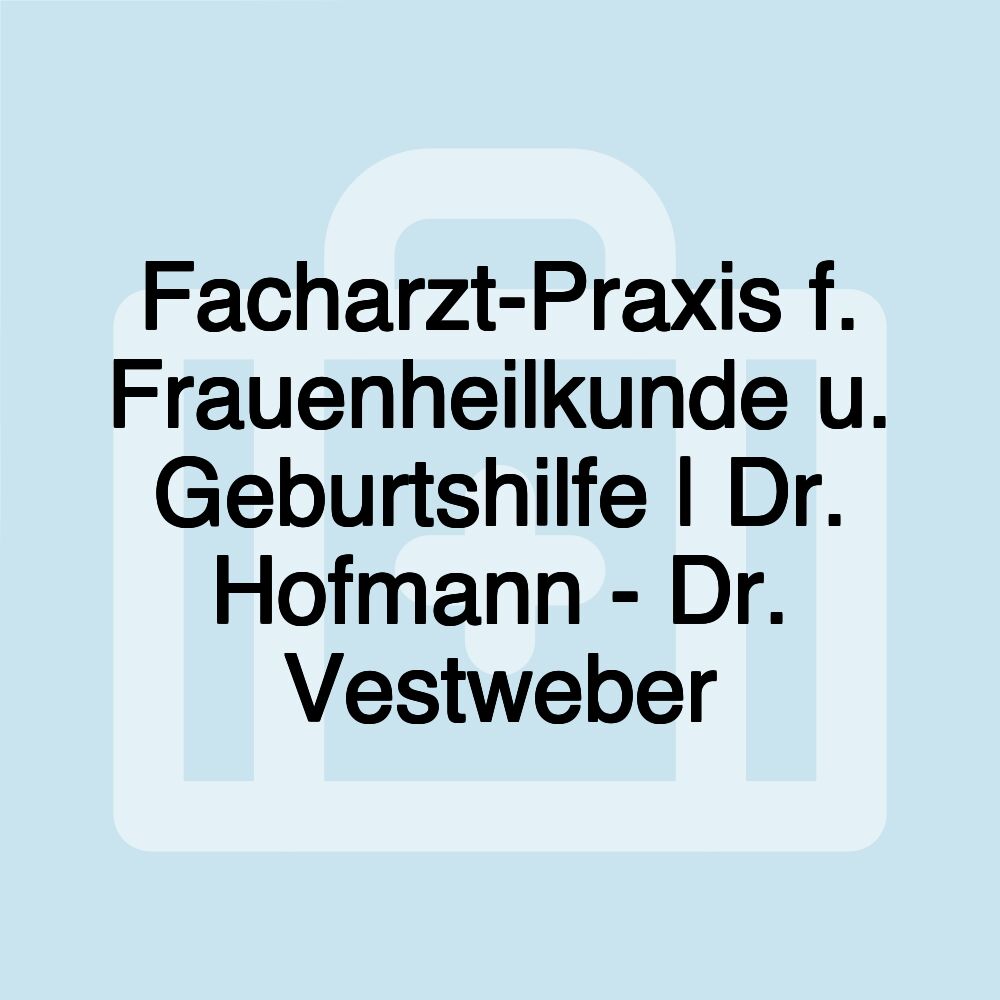 Facharzt-Praxis f. Frauenheilkunde u. Geburtshilfe | Dr. Hofmann - Dr. Vestweber