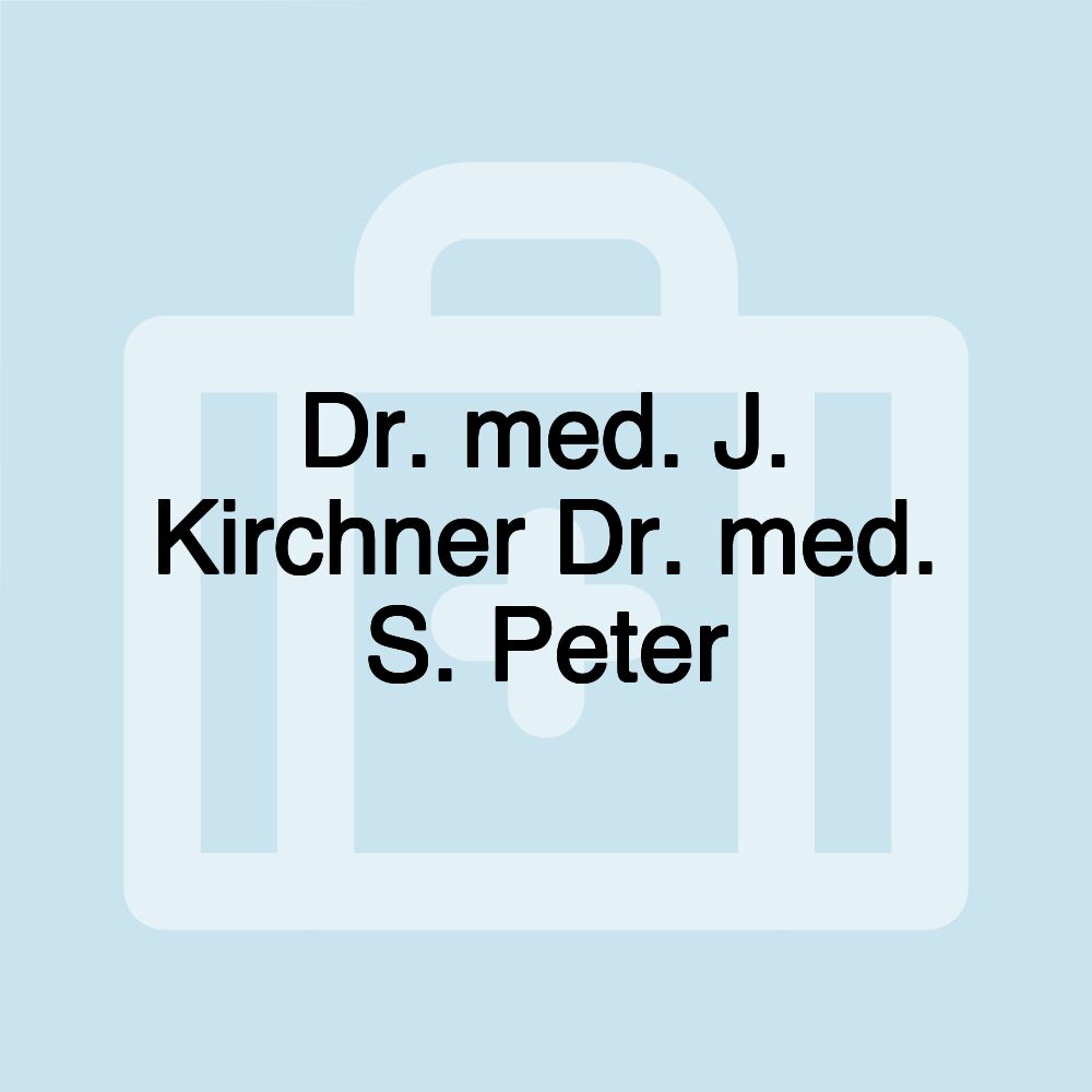 Dr. med. J. Kirchner Dr. med. S. Peter