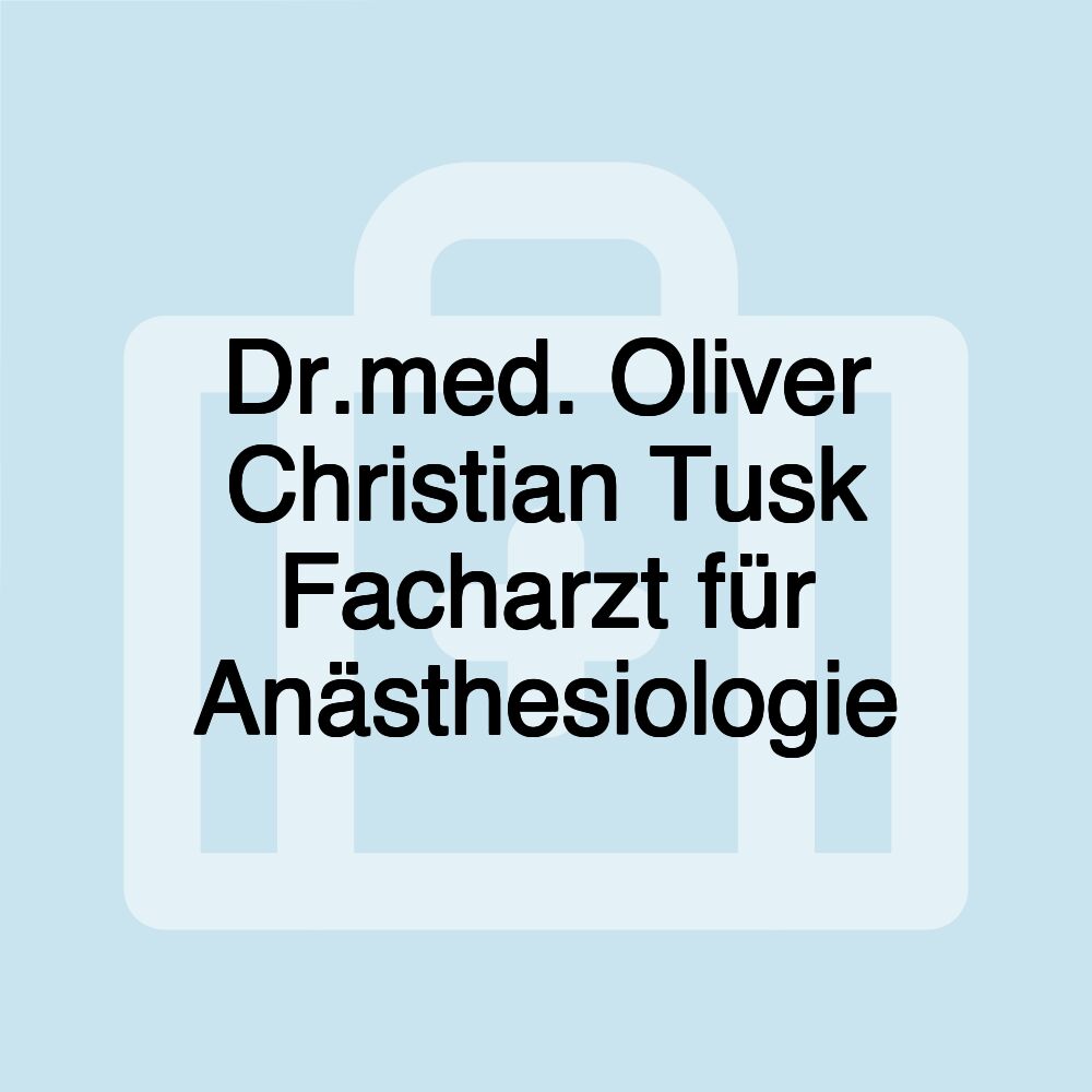 Dr.med. Oliver Christian Tusk Facharzt für Anästhesiologie