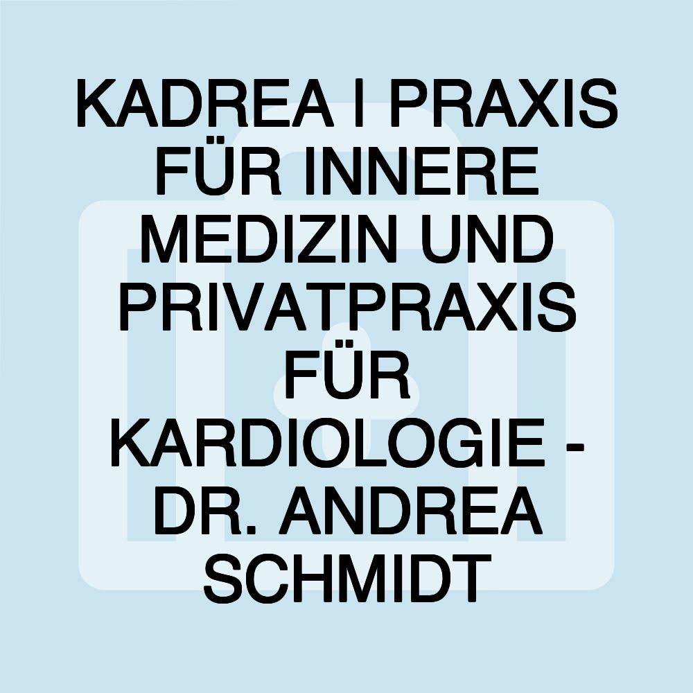 KADREA | PRAXIS FÜR INNERE MEDIZIN UND PRIVATPRAXIS FÜR KARDIOLOGIE - DR. ANDREA SCHMIDT