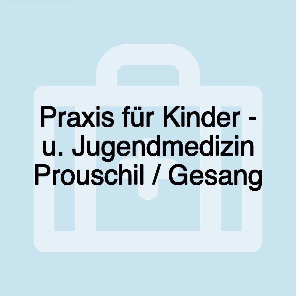 Praxis für Kinder - u. Jugendmedizin Prouschil / Gesang