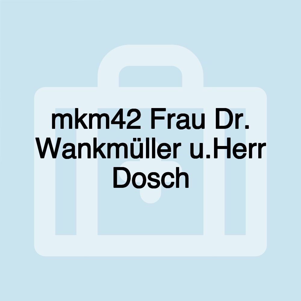 mkm42 Frau Dr. Wankmüller u.Herr Dosch