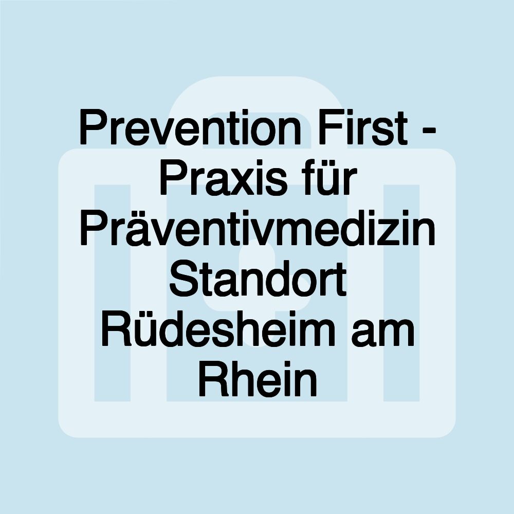 Prevention First - Praxis für Präventivmedizin Standort Rüdesheim am Rhein