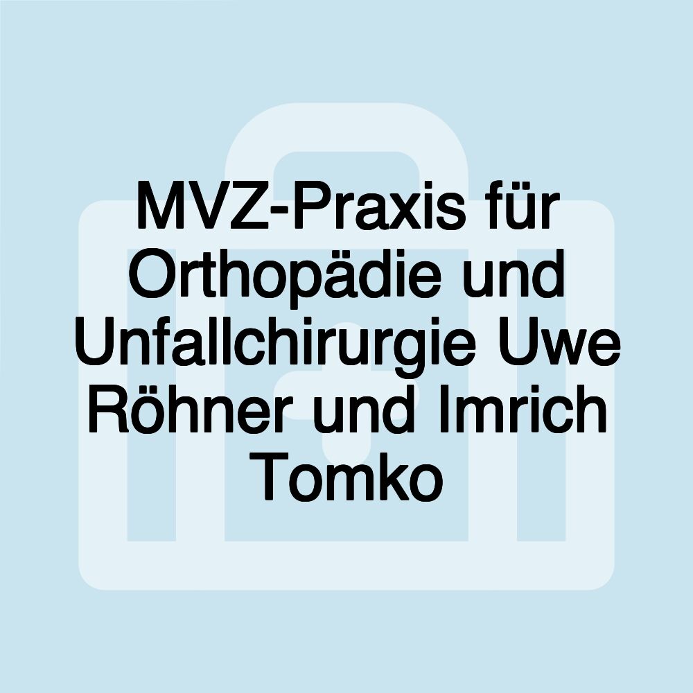 MVZ-Praxis für Orthopädie und Unfallchirurgie Uwe Röhner und Imrich Tomko