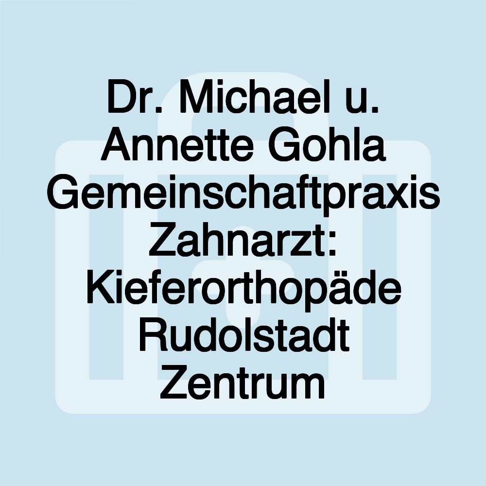 Dr. Michael u. Annette Gohla Gemeinschaftpraxis Zahnarzt: Kieferorthopäde Rudolstadt Zentrum