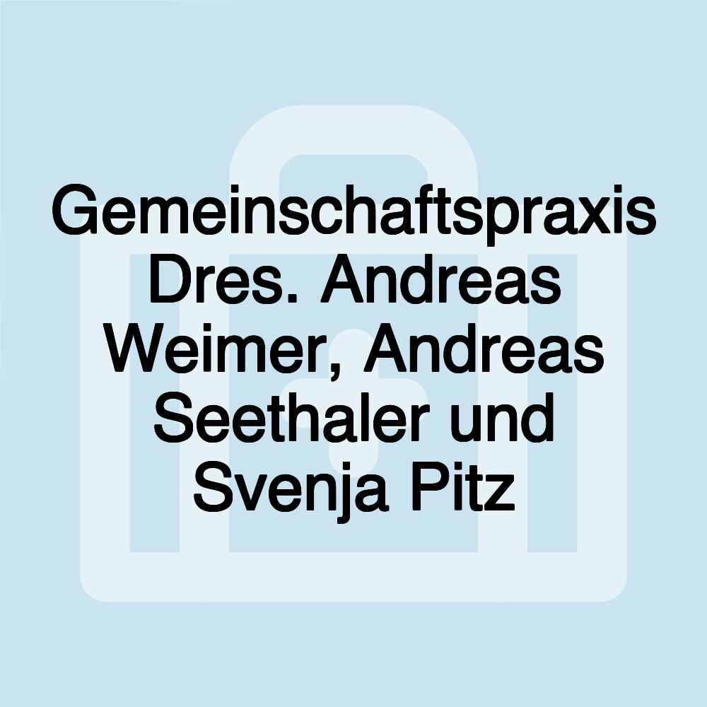 Gemeinschaftspraxis Dres. Andreas Weimer, Andreas Seethaler und Svenja Pitz