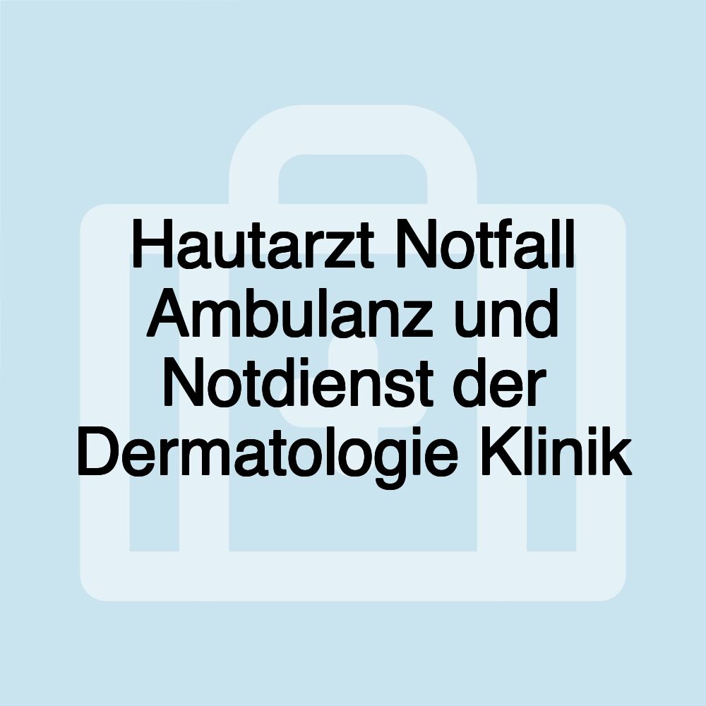 Hautarzt Notfall Ambulanz und Notdienst der Dermatologie Klinik