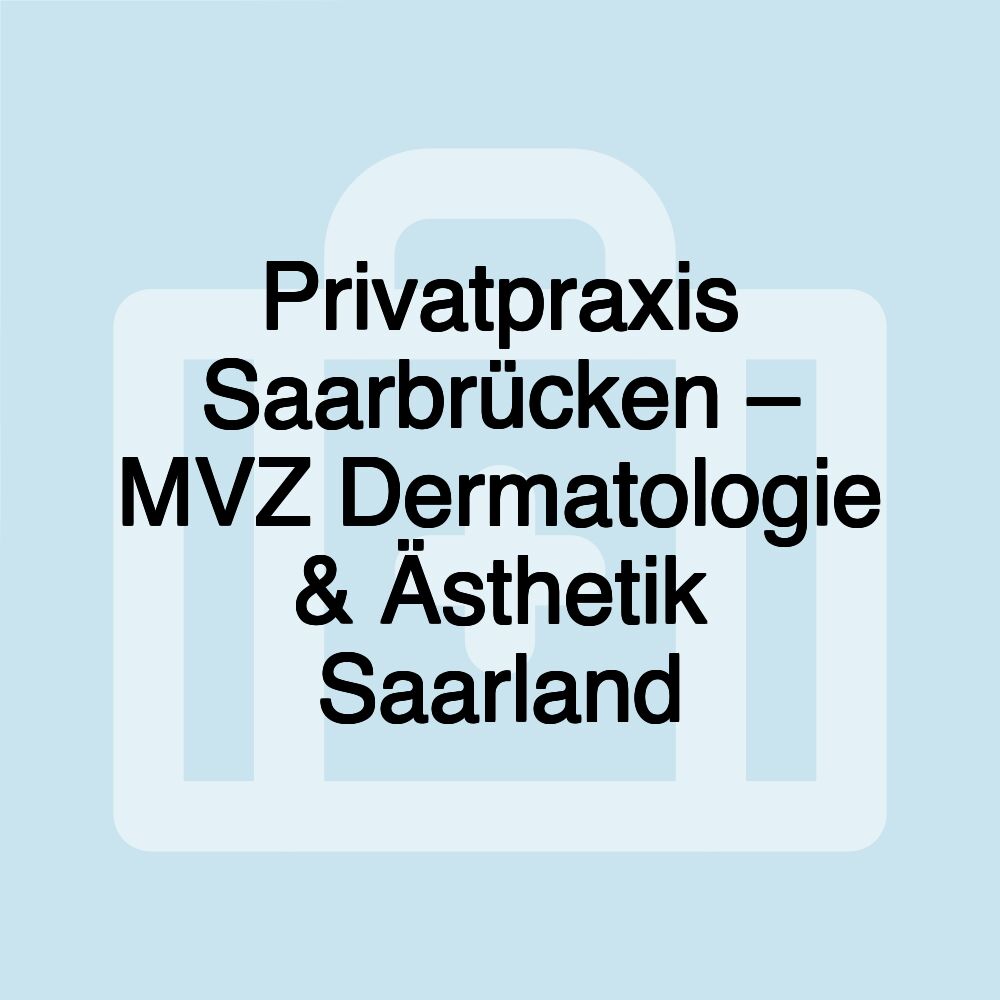 Privatpraxis Saarbrücken – MVZ Dermatologie & Ästhetik Saarland