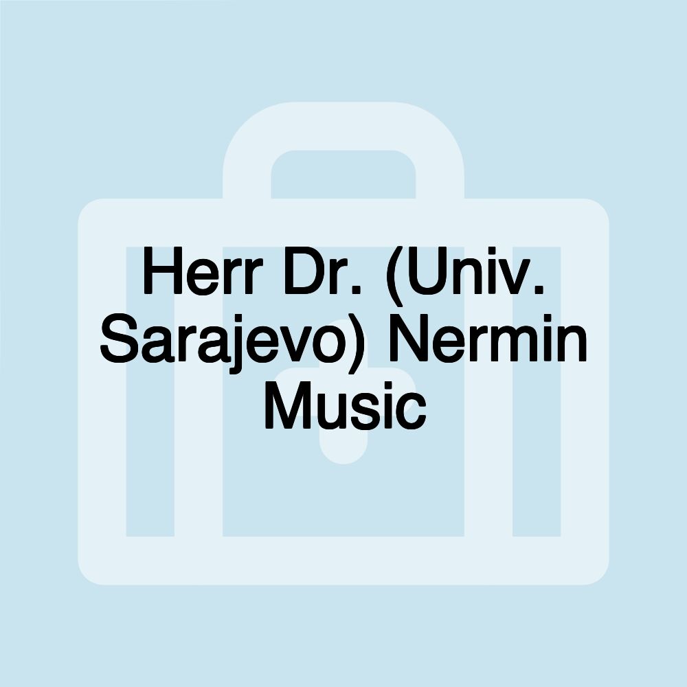 Herr Dr. (Univ. Sarajevo) Nermin Music