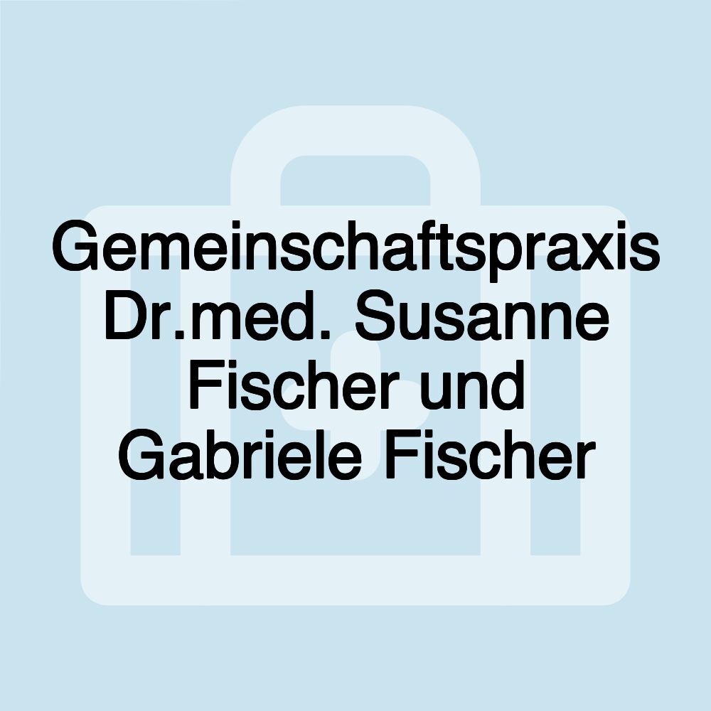 Gemeinschaftspraxis Dr.med. Susanne Fischer und Gabriele Fischer