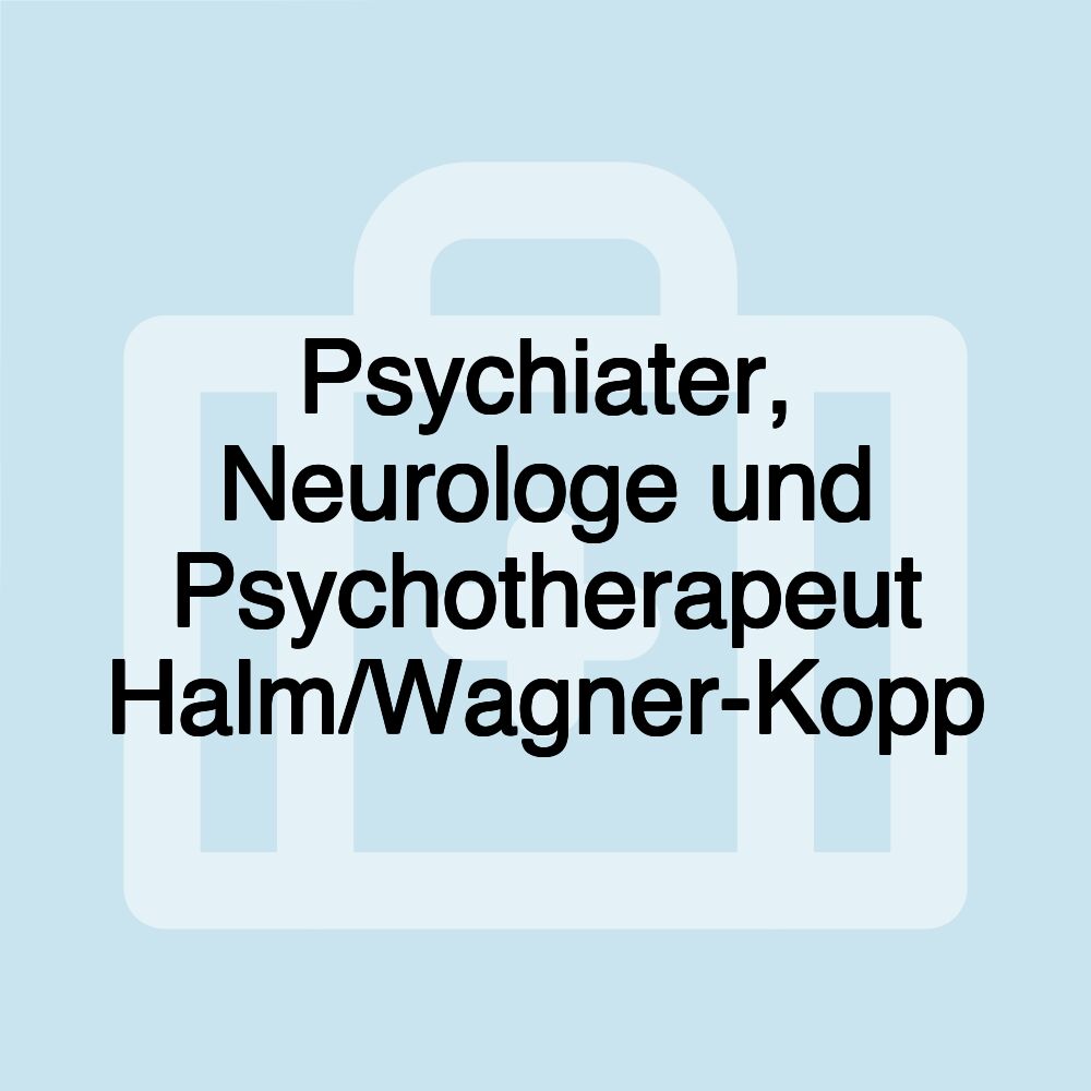 Psychiater, Neurologe und Psychotherapeut Halm/Wagner-Kopp