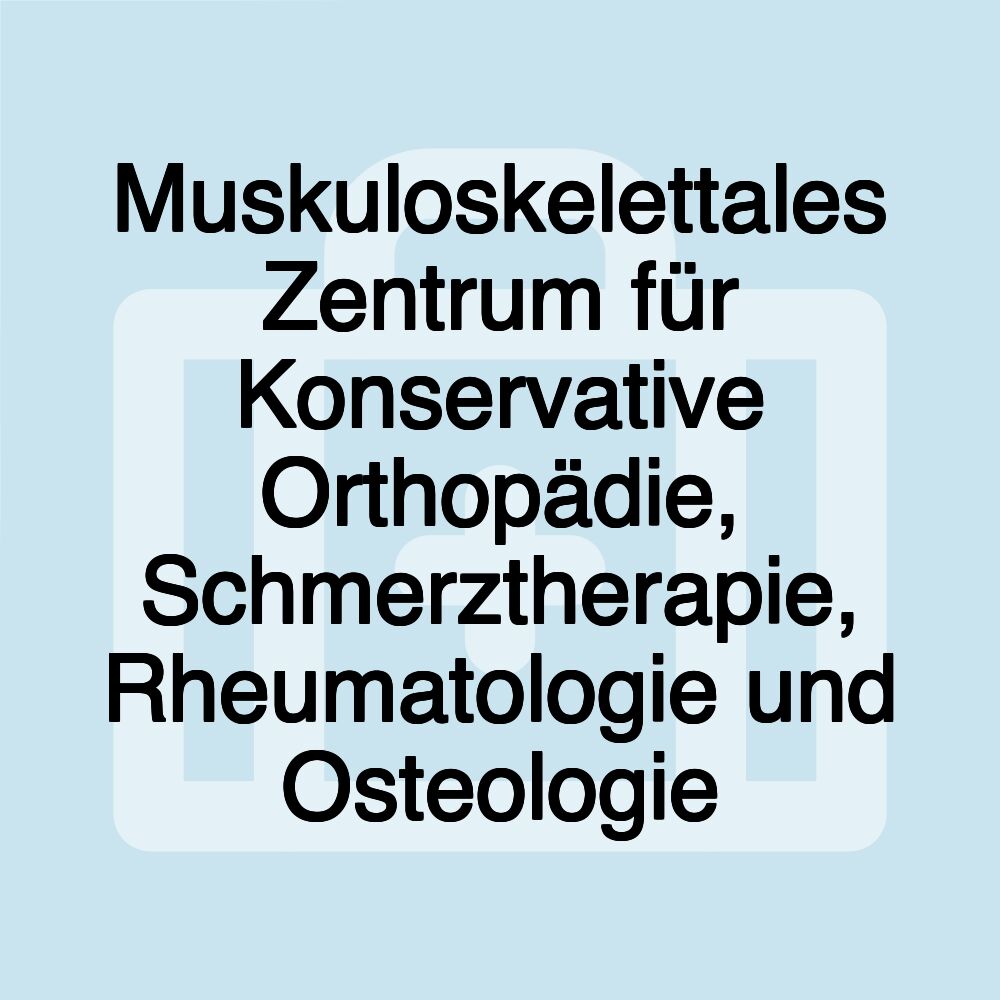 Muskuloskelettales Zentrum für Konservative Orthopädie, Schmerztherapie, Rheumatologie und Osteologie