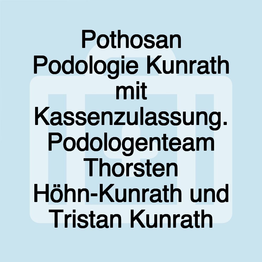 Pothosan Podologie Kunrath mit Kassenzulassung. Podologenteam Thorsten Höhn-Kunrath und Tristan Kunrath