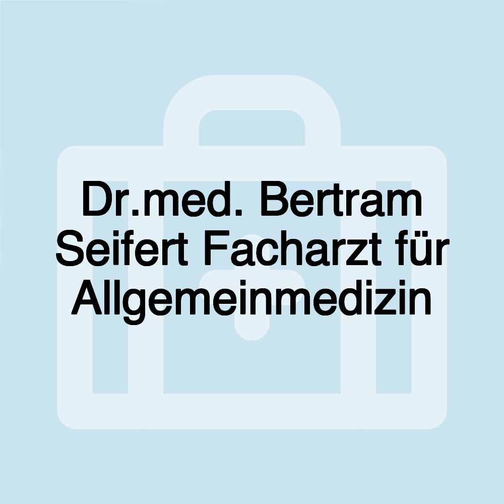 Dr.med. Bertram Seifert Facharzt für Allgemeinmedizin