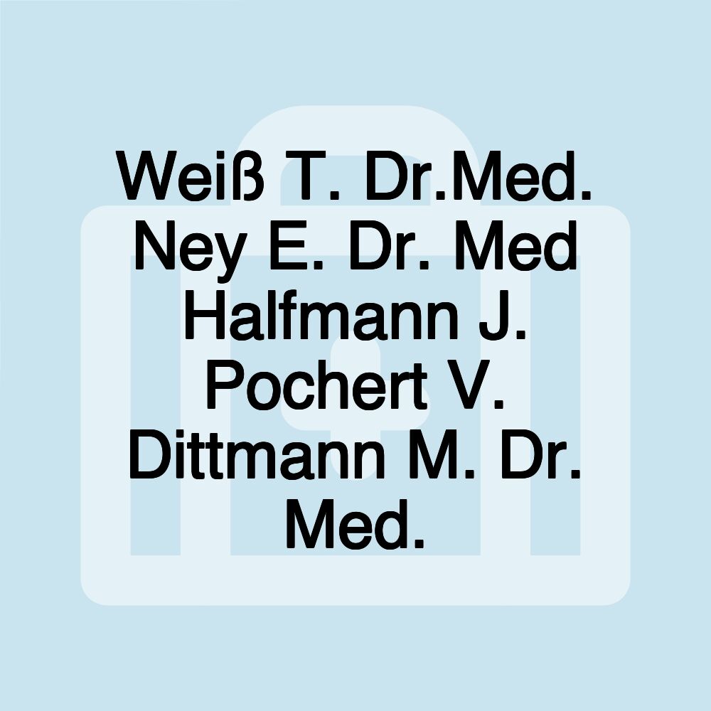 Weiß T. Dr.Med. Ney E. Dr. Med Halfmann J. Pochert V. Dittmann M. Dr. Med.