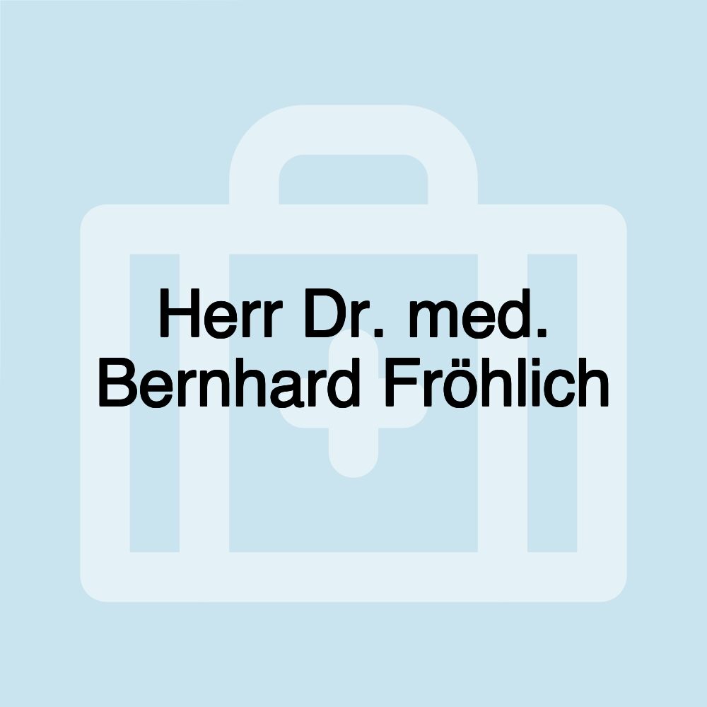 Herr Dr. med. Bernhard Fröhlich