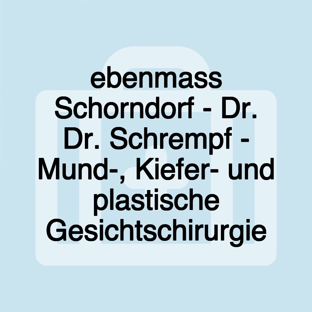 ebenmass Schorndorf - Dr. Dr. Schrempf - Mund-, Kiefer- und plastische Gesichtschirurgie