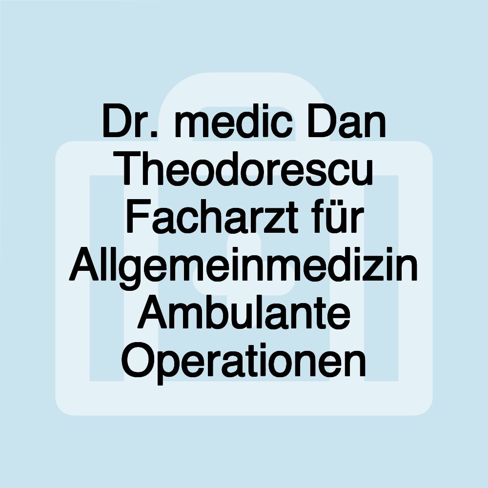 Dr. medic Dan Theodorescu Facharzt für Allgemeinmedizin Ambulante Operationen