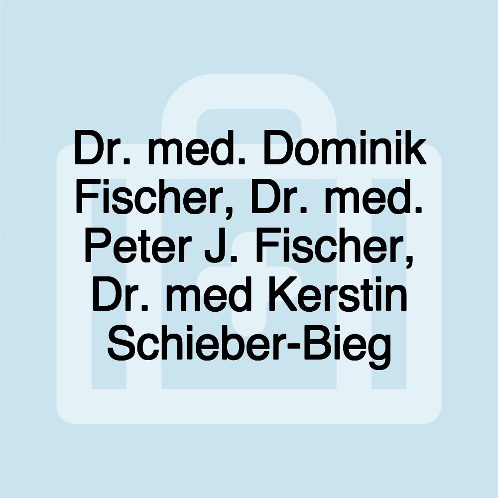 Dr. med. Dominik Fischer, Dr. med. Peter J. Fischer, Dr. med Kerstin Schieber-Bieg