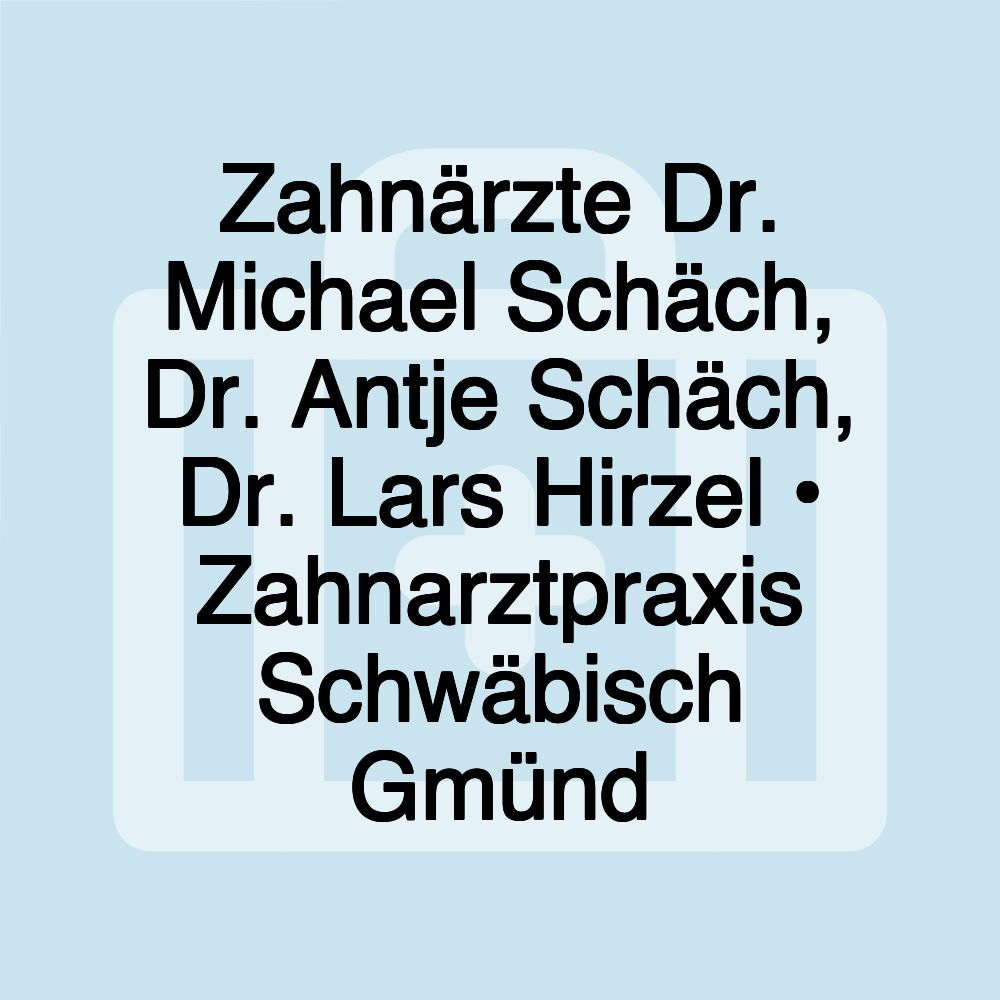 Zahnärzte Dr. Michael Schäch, Dr. Antje Schäch, Dr. Lars Hirzel • Zahnarztpraxis Schwäbisch Gmünd