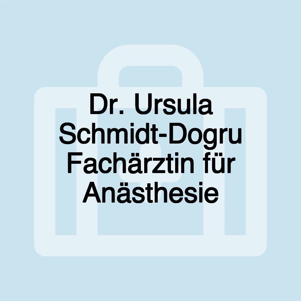 Dr. Ursula Schmidt-Dogru Fachärztin für Anästhesie