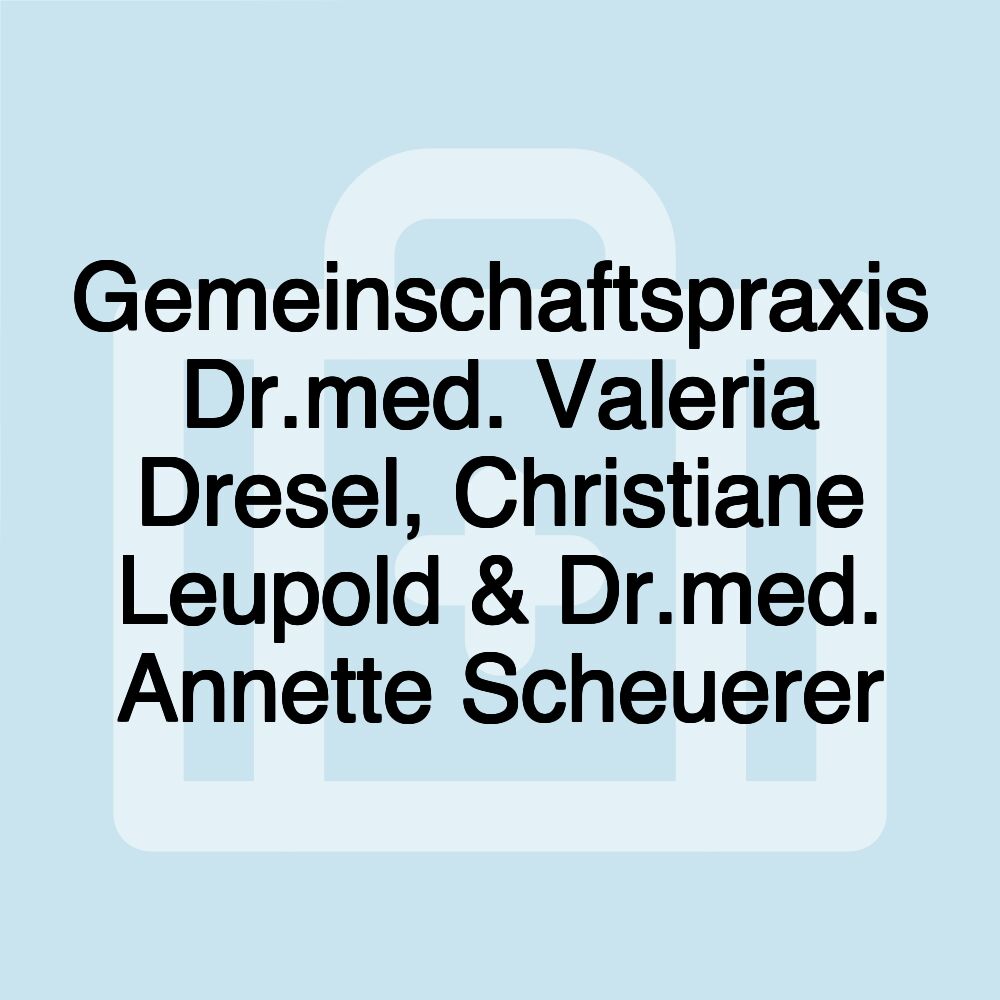 Gemeinschaftspraxis Dr.med. Valeria Dresel, Christiane Leupold & Dr.med. Annette Scheuerer