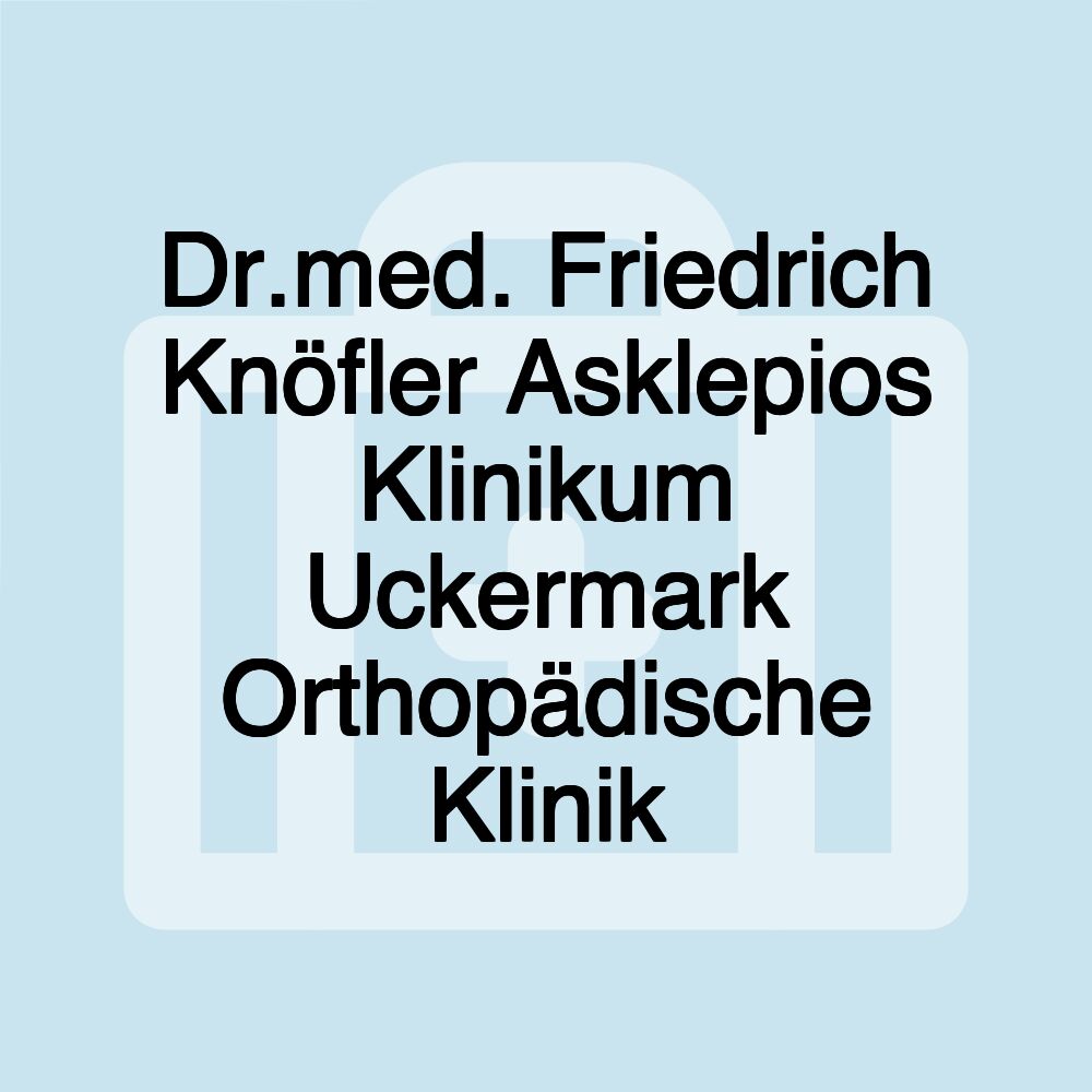 Dr.med. Friedrich Knöfler Asklepios Klinikum Uckermark Orthopädische Klinik