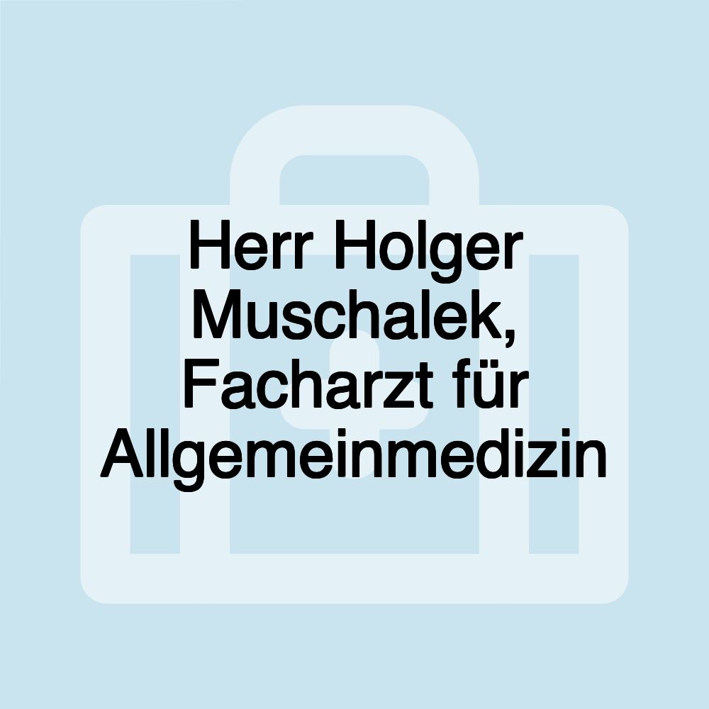 Herr Holger Muschalek, Facharzt für Allgemeinmedizin