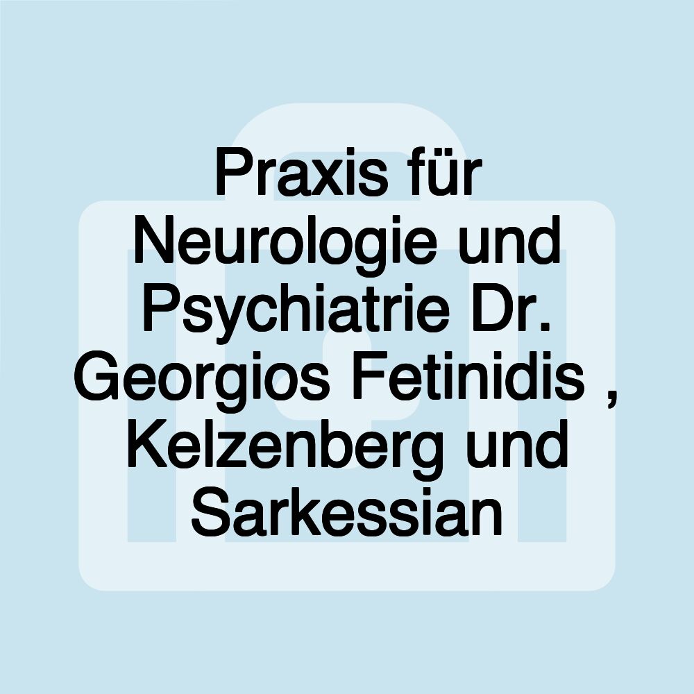 Praxis für Neurologie und Psychiatrie Dr. Georgios Fetinidis , Kelzenberg und Sarkessian