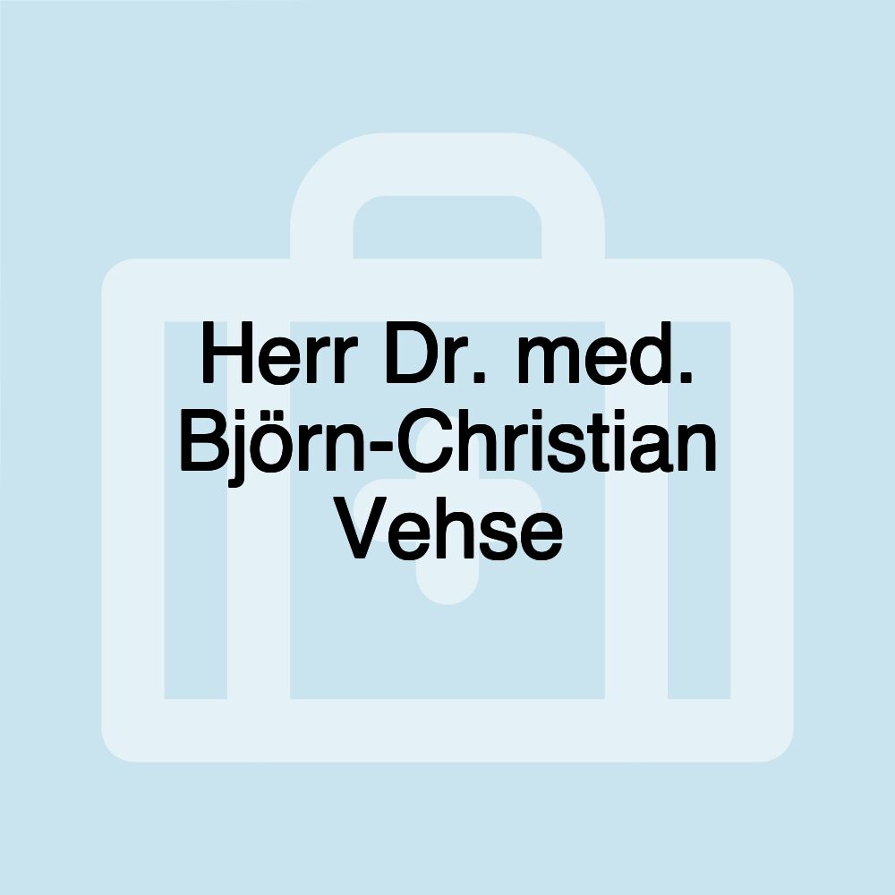 Herr Dr. med. Björn-Christian Vehse