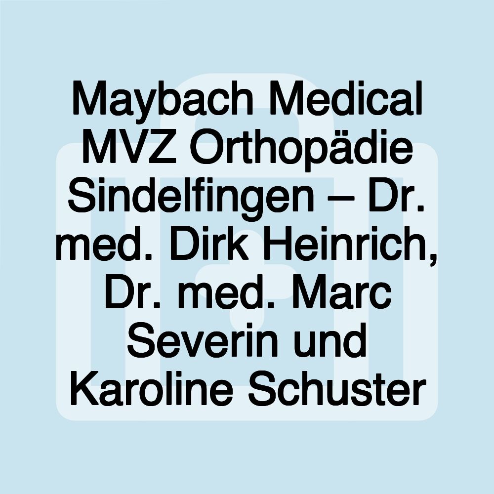 Maybach Medical MVZ Orthopädie Sindelfingen – Dr. med. Dirk Heinrich, Dr. med. Marc Severin und Karoline Schuster