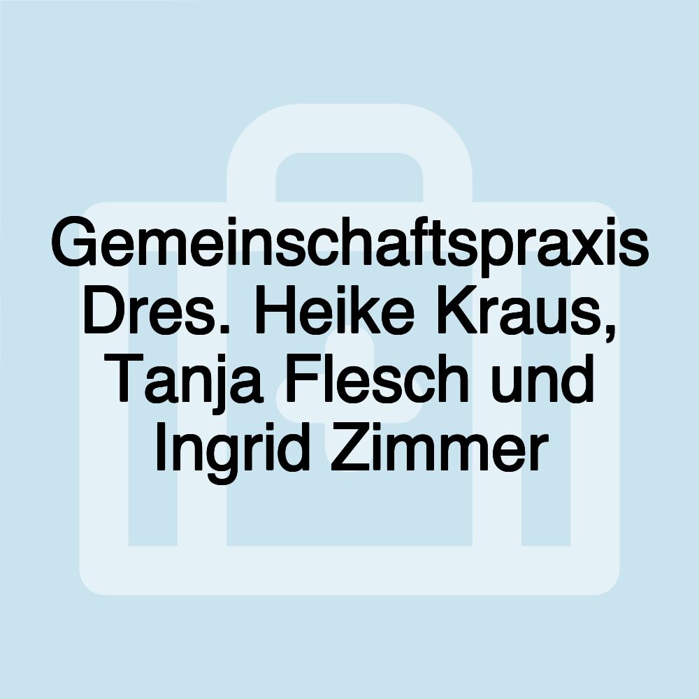 Gemeinschaftspraxis Dres. Heike Kraus, Tanja Flesch und Ingrid Zimmer