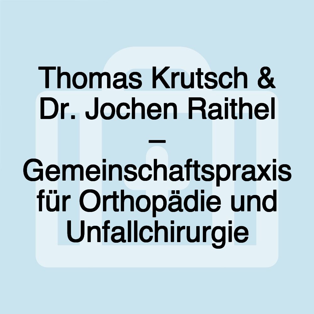 Thomas Krutsch & Dr. Jochen Raithel – Gemeinschaftspraxis für Orthopädie und Unfallchirurgie