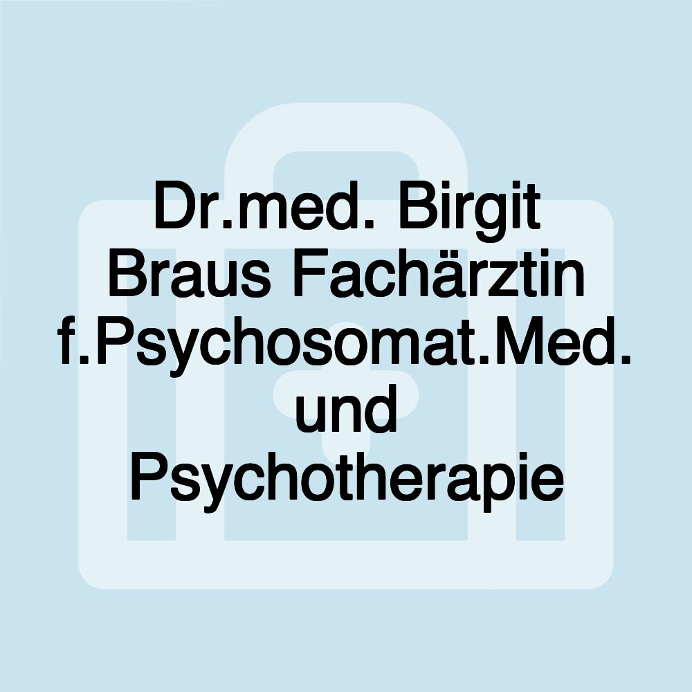 Dr.med. Birgit Braus Fachärztin f.Psychosomat.Med. und Psychotherapie