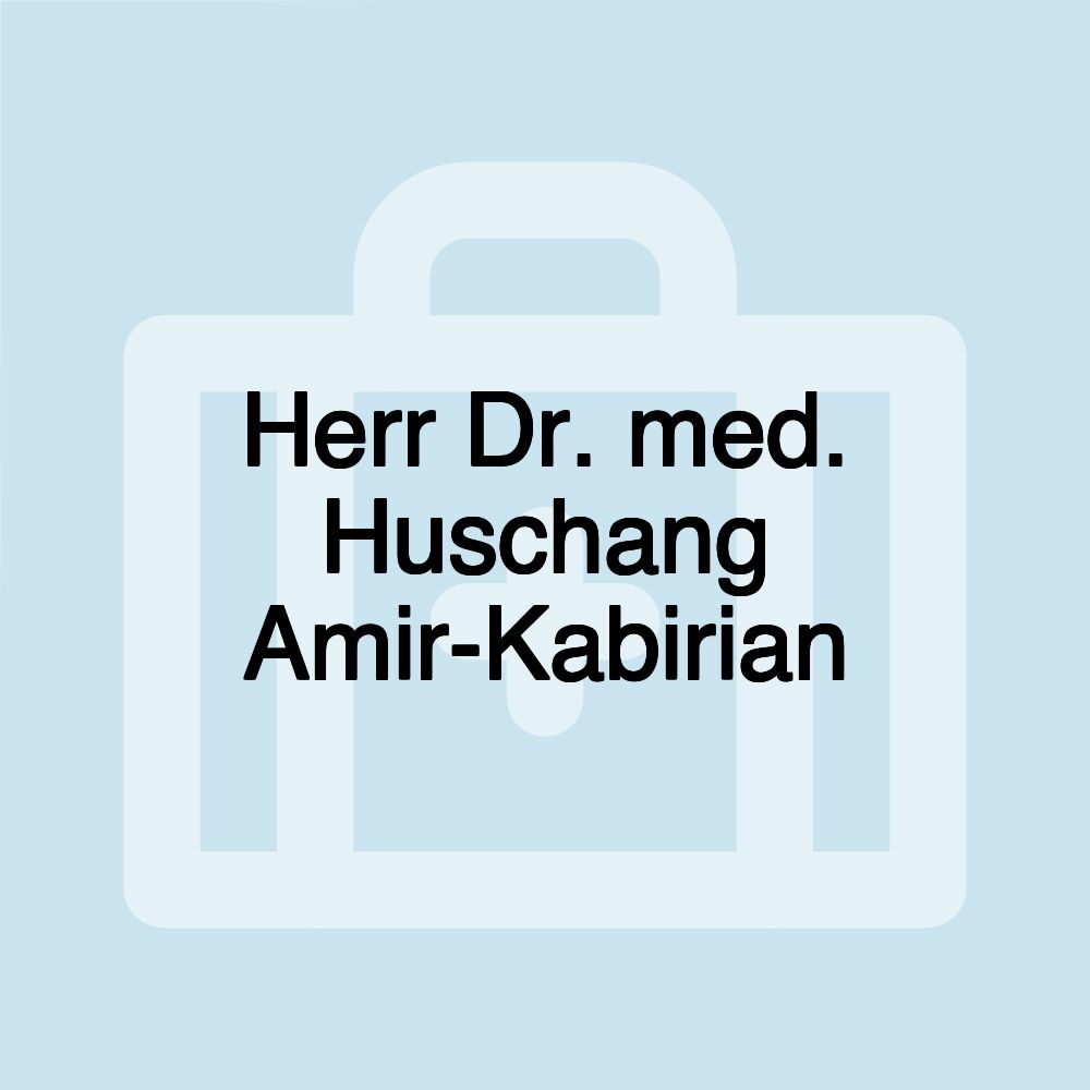 Herr Dr. med. Huschang Amir-Kabirian