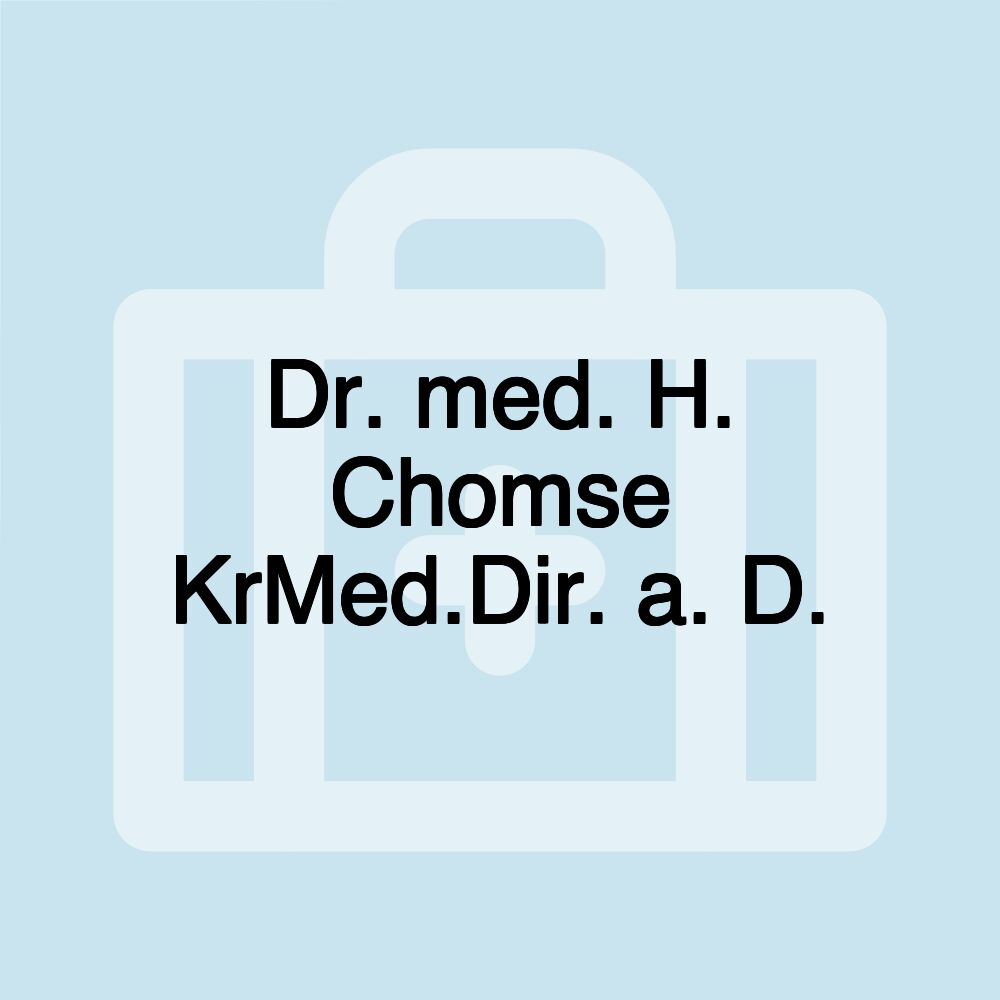 Dr. med. H. Chomse KrMed.Dir. a. D.